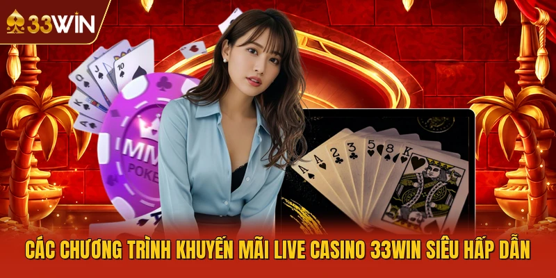 Các chương trình khuyến mãi Live Casino 33WIN siêu hấp dẫn