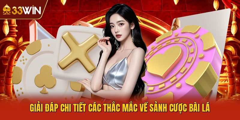 Giải đáp chi tiết các thắc mắc về sảnh cược bài lá