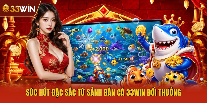 Sức hút đặc sắc từ sảnh bắn cá 33WIN đổi thưởng
